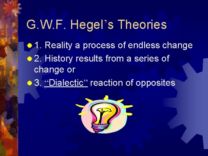G. W. F. Hegel’s Theories ® 1. Reality a process of endless change ®