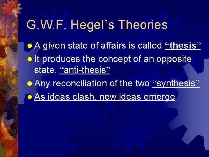 G. W. F. Hegel’s Theories ®A given state of affairs is called “thesis” ®