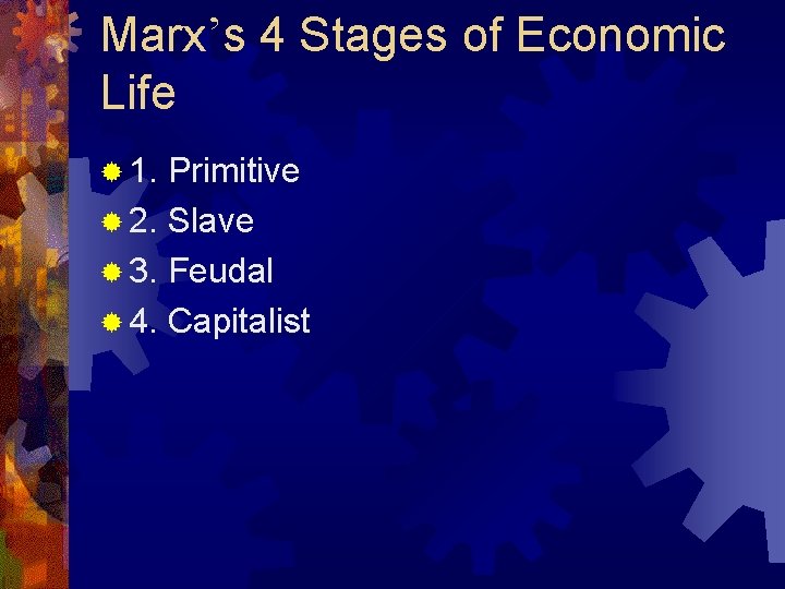 Marx’s 4 Stages of Economic Life ® 1. Primitive ® 2. Slave ® 3.