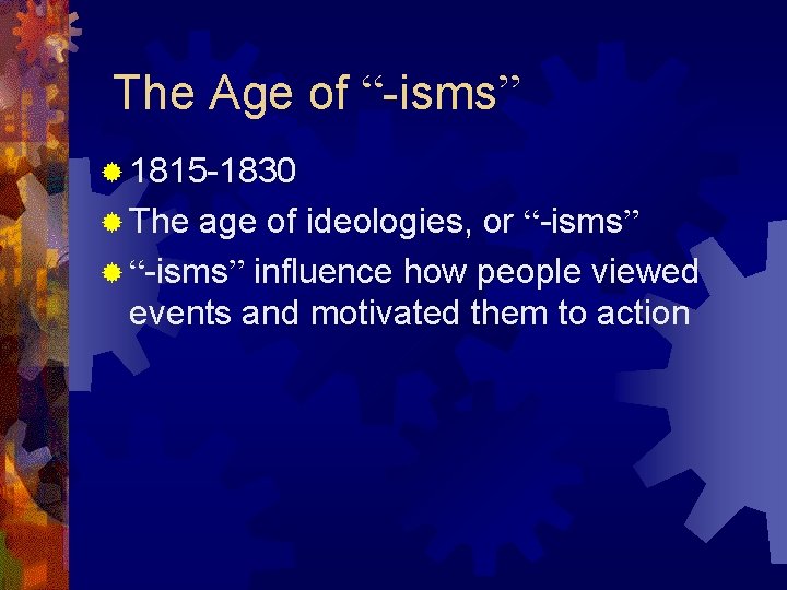 The Age of “-isms” ® 1815 -1830 ® The age of ideologies, or “-isms”