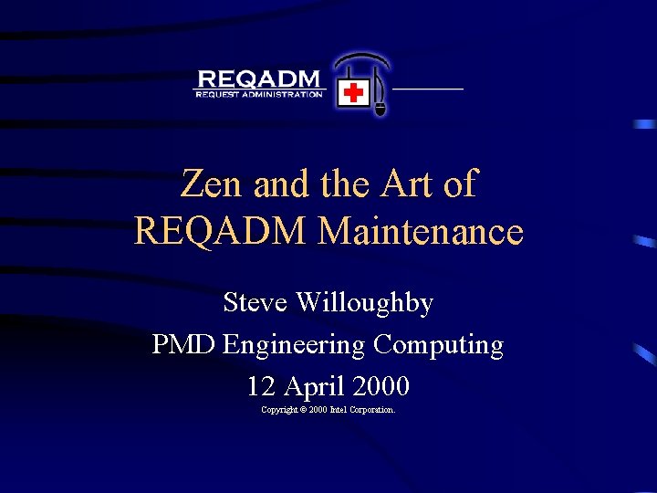 Zen and the Art of REQADM Maintenance Steve Willoughby PMD Engineering Computing 12 April