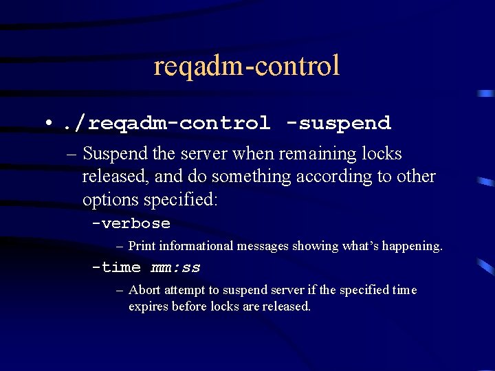 reqadm-control • . /reqadm-control -suspend – Suspend the server when remaining locks released, and