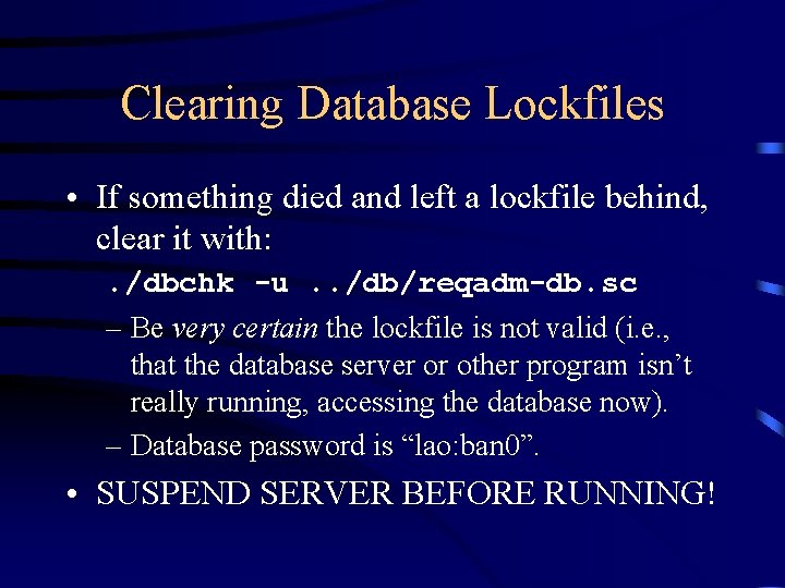 Clearing Database Lockfiles • If something died and left a lockfile behind, clear it