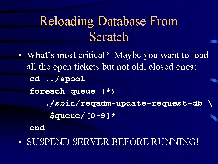 Reloading Database From Scratch • What’s most critical? Maybe you want to load all