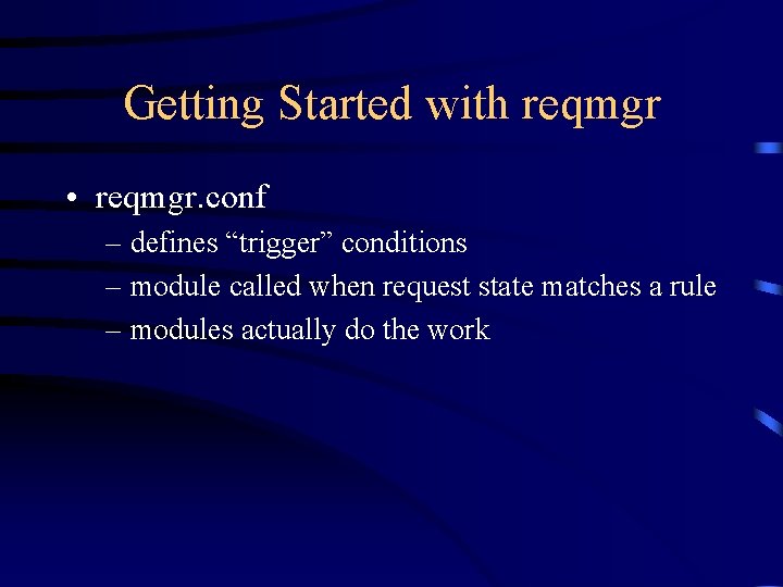 Getting Started with reqmgr • reqmgr. conf – defines “trigger” conditions – module called