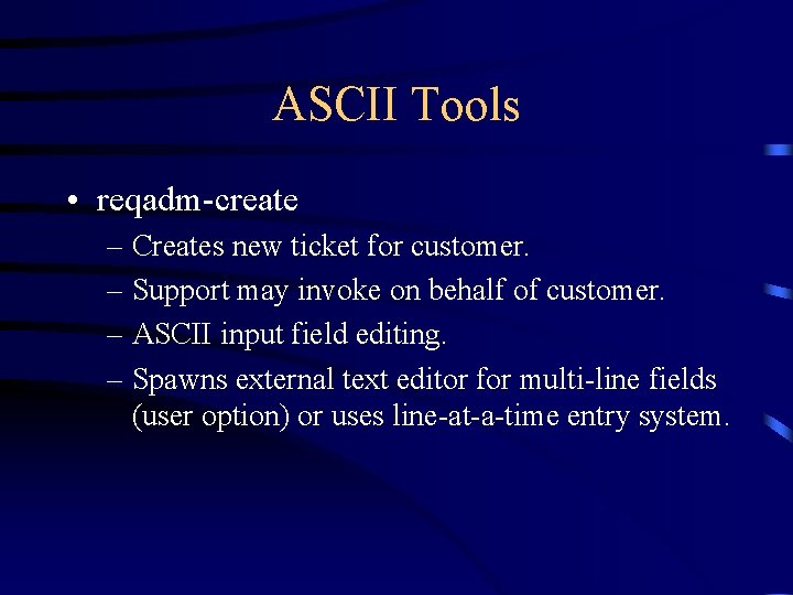 ASCII Tools • reqadm-create – Creates new ticket for customer. – Support may invoke