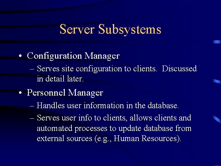 Server Subsystems • Configuration Manager – Serves site configuration to clients. Discussed in detail