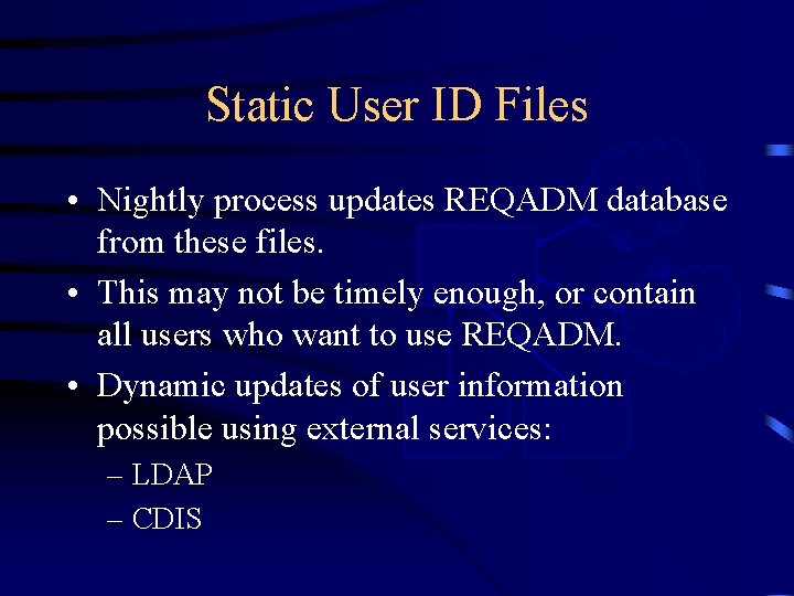 Static User ID Files CDIS • Nightly process updates REQADM database from these files.