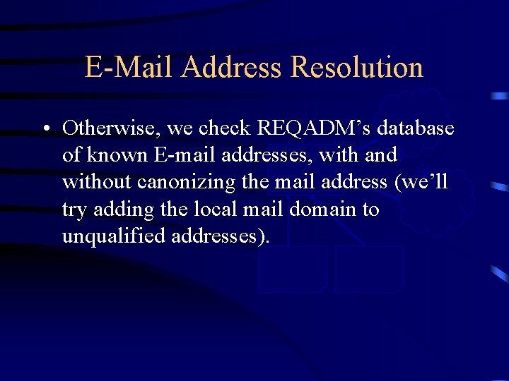 E-Mail Address Resolution CDIS • Otherwise, we check REQADM’s database of known E-mail addresses,