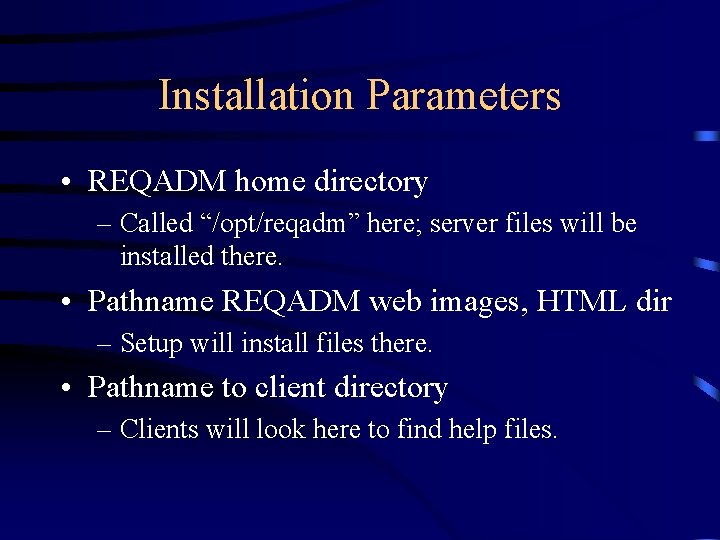 Installation Parameters • REQADM home directory – Called “/opt/reqadm” here; server files will be