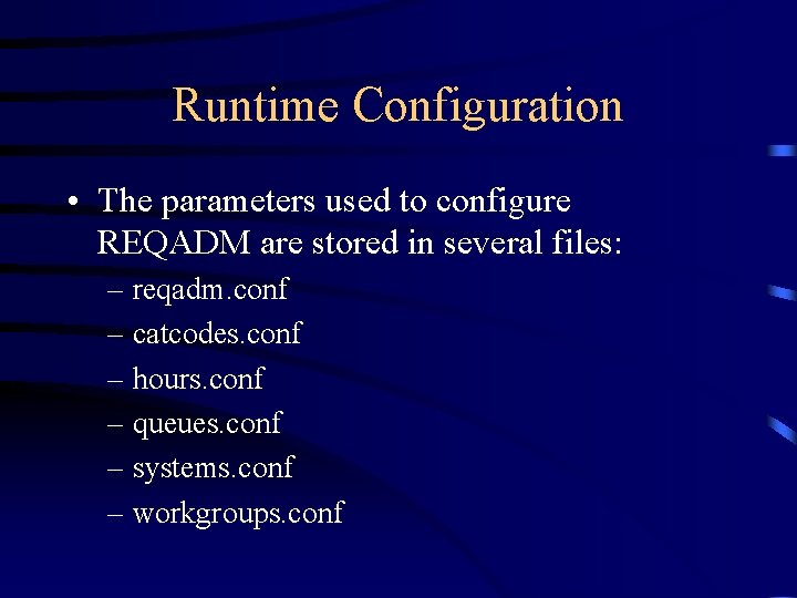 Runtime Configuration • The parameters used to configure REQADM are stored in several files: