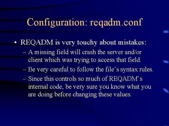 Configuration: reqadm. conf • REQADM is very touchy about mistakes: – A missing field