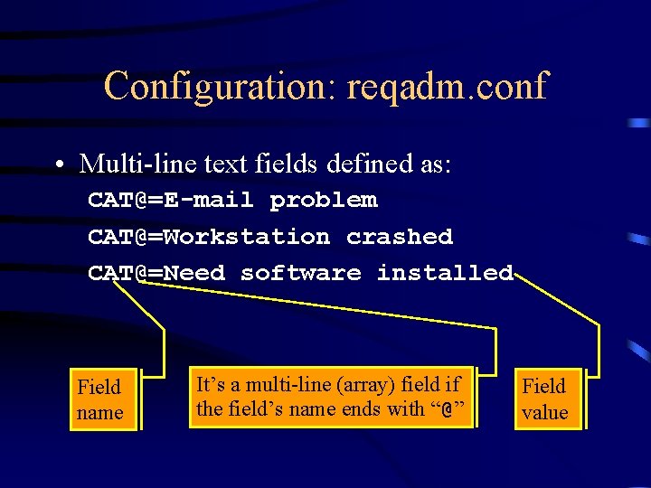 Configuration: reqadm. conf • Multi-line text fields defined as: CAT@=E-mail problem CAT@=Workstation crashed CAT@=Need