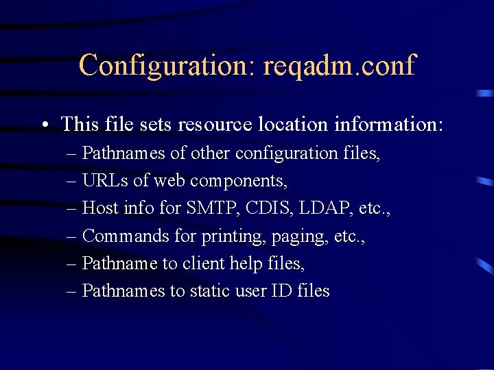 Configuration: reqadm. conf • This file sets resource location information: – Pathnames of other