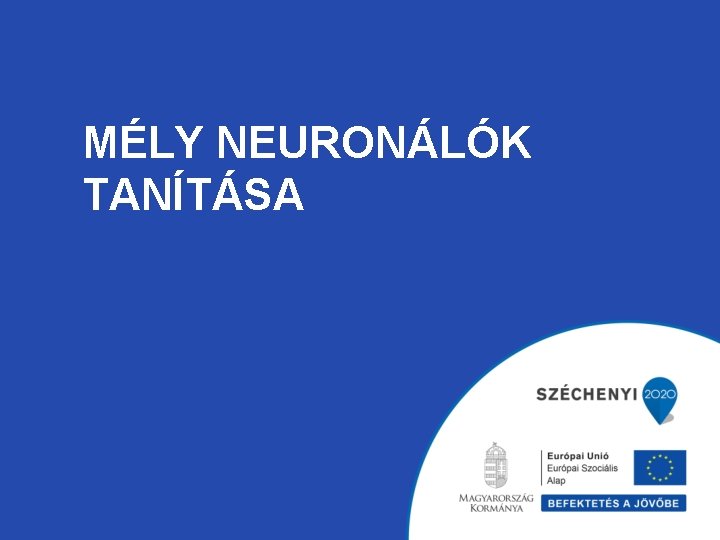 MÉLY NEURONÁLÓK TANÍTÁSA 