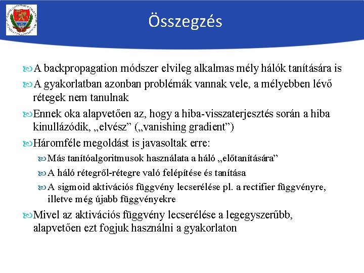 Összegzés A backpropagation módszer elvileg alkalmas mély hálók tanítására is A gyakorlatban azonban problémák