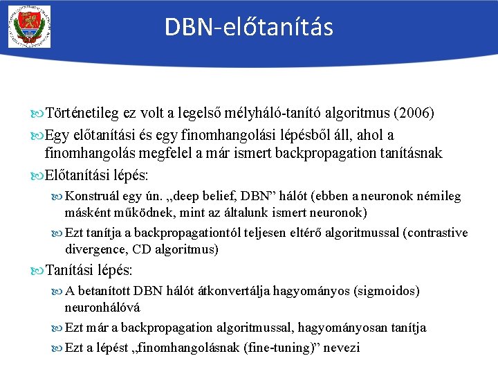 DBN-előtanítás Történetileg ez volt a legelső mélyháló-tanító algoritmus (2006) Egy előtanítási és egy finomhangolási