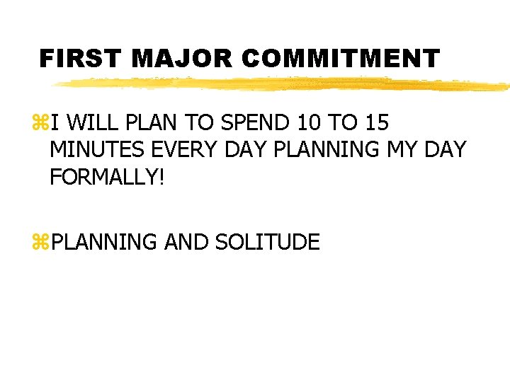 FIRST MAJOR COMMITMENT z. I WILL PLAN TO SPEND 10 TO 15 MINUTES EVERY