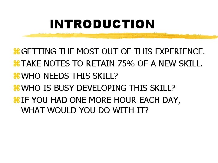 INTRODUCTION z GETTING THE MOST OUT OF THIS EXPERIENCE. z TAKE NOTES TO RETAIN