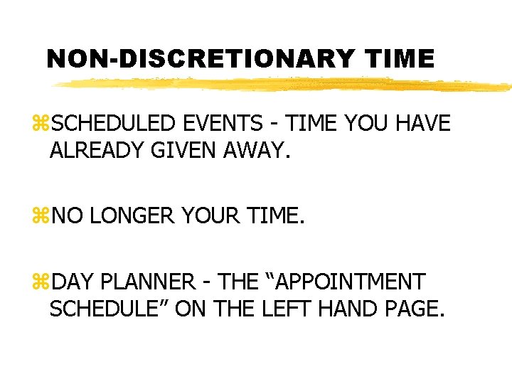 NON-DISCRETIONARY TIME z. SCHEDULED EVENTS - TIME YOU HAVE ALREADY GIVEN AWAY. z. NO
