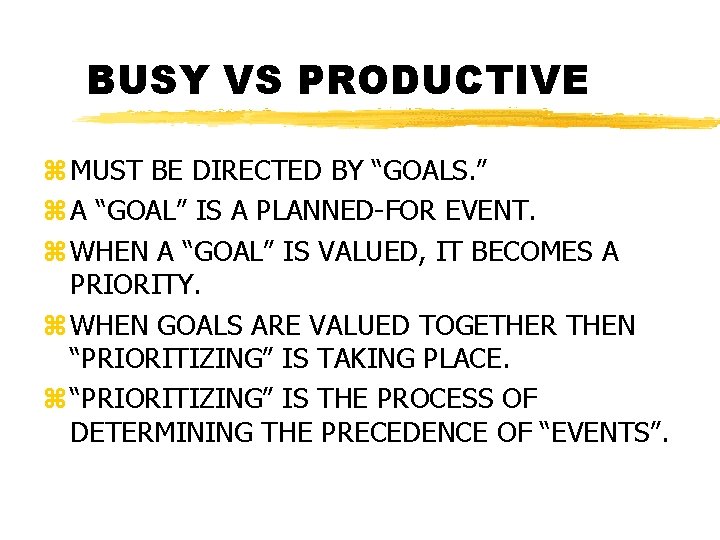 BUSY VS PRODUCTIVE z MUST BE DIRECTED BY “GOALS. ” z A “GOAL” IS