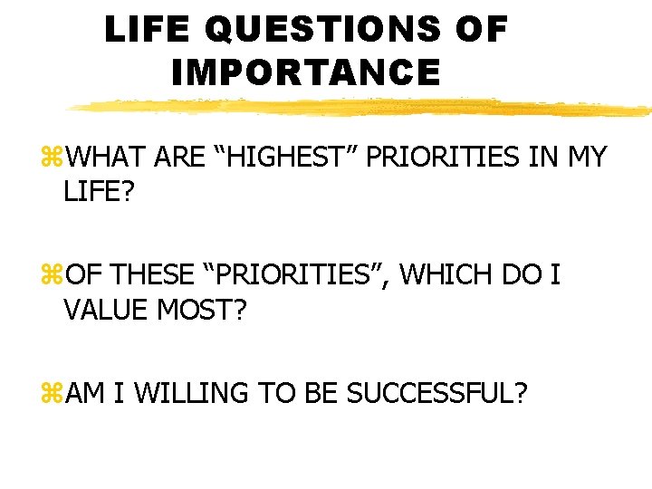 LIFE QUESTIONS OF IMPORTANCE z. WHAT ARE “HIGHEST” PRIORITIES IN MY LIFE? z. OF