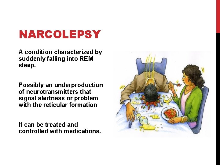 NARCOLEPSY A condition characterized by suddenly falling into REM sleep. Possibly an underproduction of