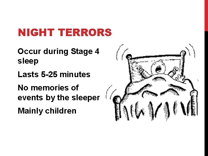 NIGHT TERRORS Occur during Stage 4 sleep Lasts 5 -25 minutes No memories of