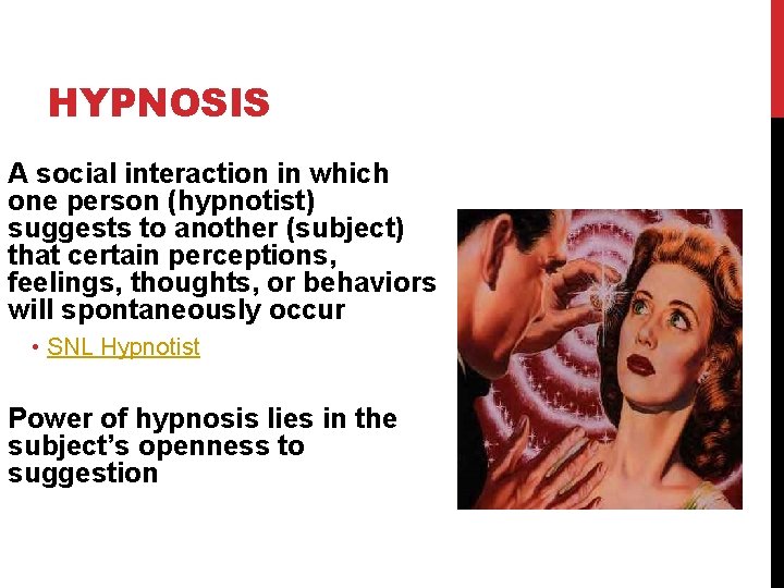 HYPNOSIS A social interaction in which one person (hypnotist) suggests to another (subject) that