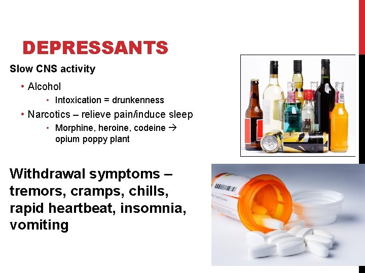 DEPRESSANTS Slow CNS activity • Alcohol • Intoxication = drunkenness • Narcotics – relieve