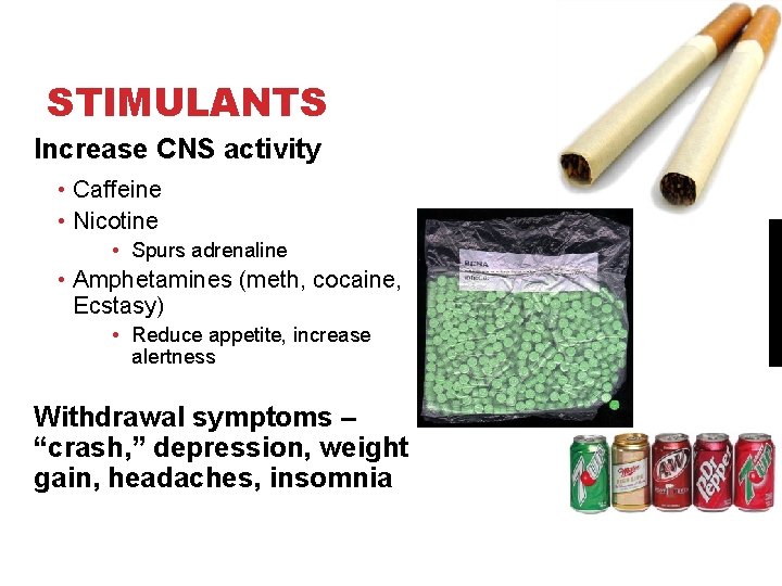 STIMULANTS Increase CNS activity • Caffeine • Nicotine • Spurs adrenaline • Amphetamines (meth,