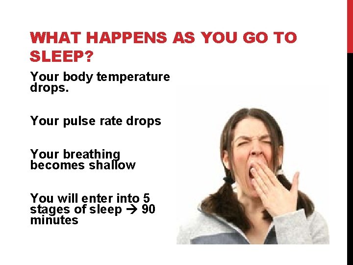 WHAT HAPPENS AS YOU GO TO SLEEP? Your body temperature drops. Your pulse rate