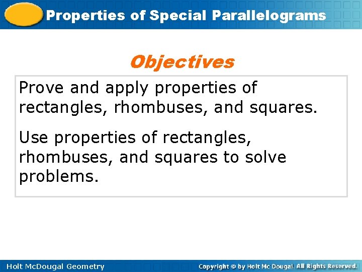 Properties of Special Parallelograms Objectives Prove and apply properties of rectangles, rhombuses, and squares.