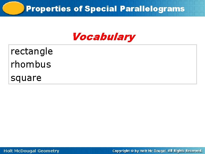 Properties of Special Parallelograms Vocabulary rectangle rhombus square Holt Mc. Dougal Geometry 