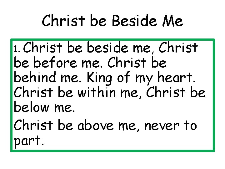 Christ be Beside Me 1. Christ be beside me, Christ be before me. Christ