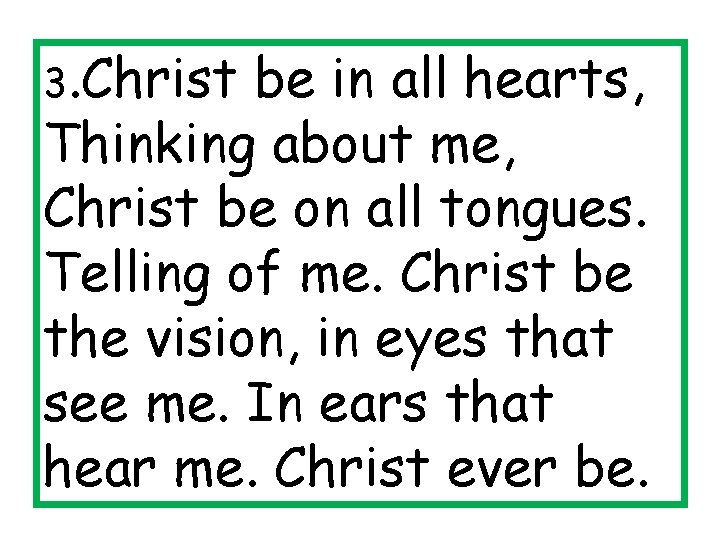 3. Christ be in all hearts, Thinking about me, Christ be on all tongues.