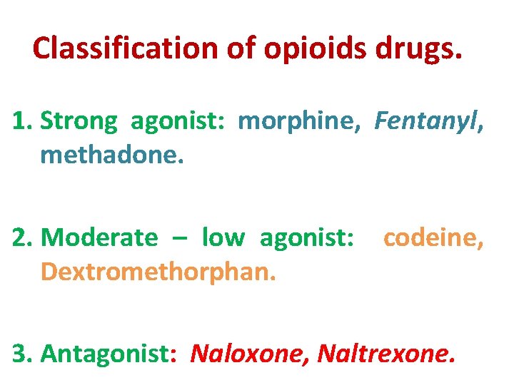 Classification of opioids drugs. 1. Strong agonist: morphine, Fentanyl, methadone. 2. Moderate – low