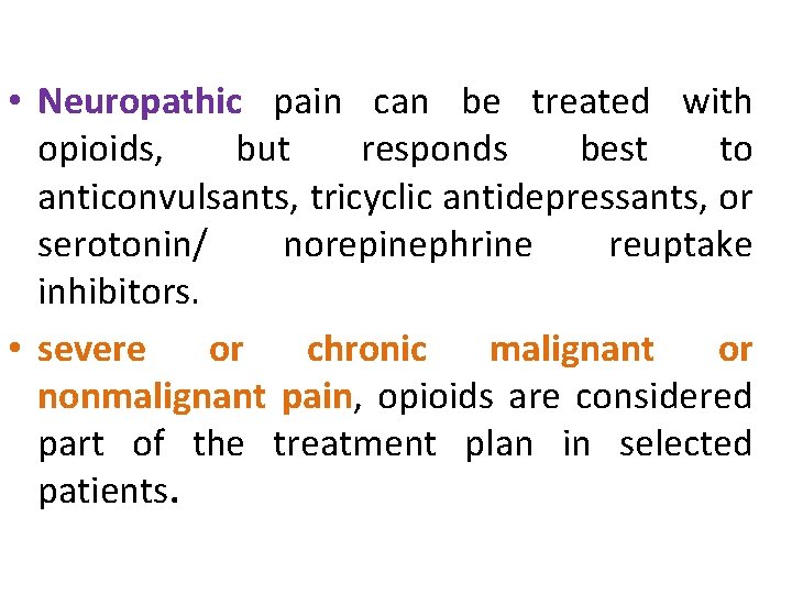  • Neuropathic pain can be treated with opioids, but responds best to anticonvulsants,