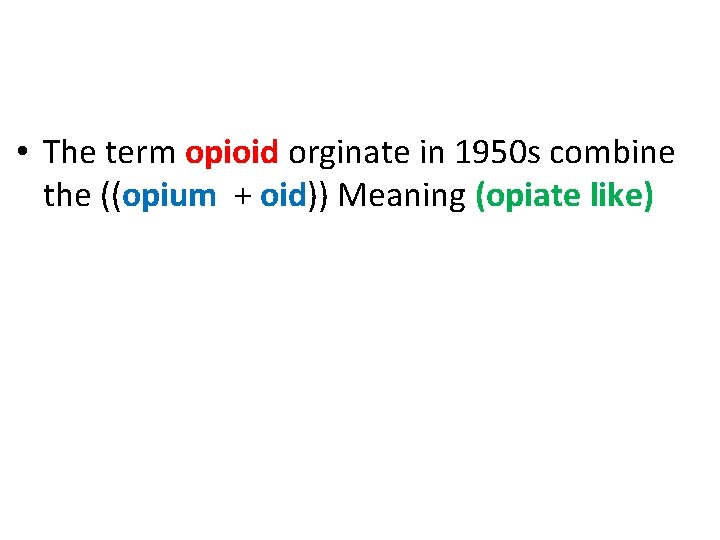  • The term opioid orginate in 1950 s combine the ((opium + oid))