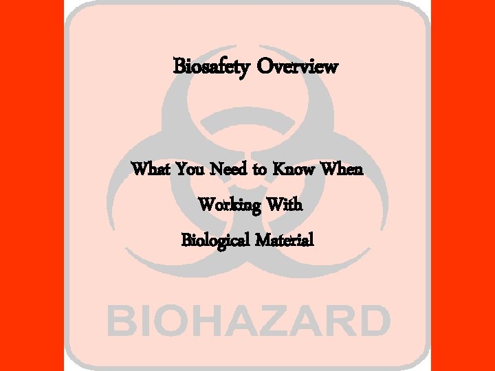 Biosafety Overview What You Need to Know When Working With Biological Material 