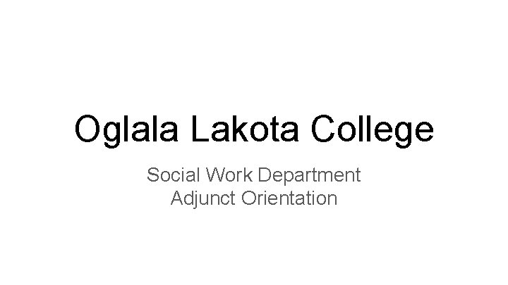 Oglala Lakota College Social Work Department Adjunct Orientation 
