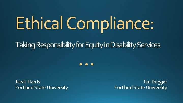 Ethical Compliance: Taking Responsibility for Equity in Disability Services • • • Jewls Harris