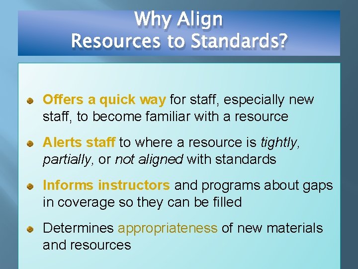 Why Align Resources to Standards? Offers a quick way for staff, especially new staff,