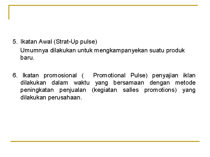 5. Ikatan Awal (Strat-Up pulse) Umumnya dilakukan untuk mengkampanyekan suatu produk baru. 6. Ikatan