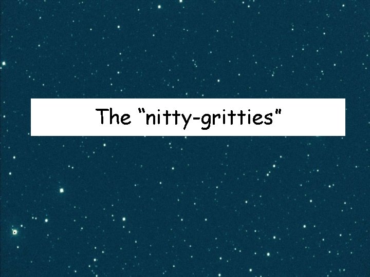 The “nitty-gritties” 