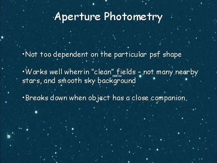 Aperture Photometry • Not too dependent on the particular psf shape • Works well