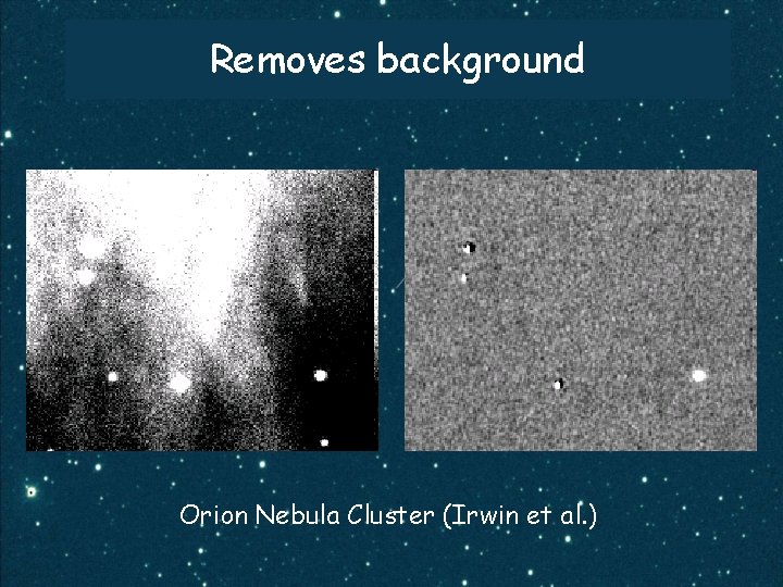 Removes background Orion Nebula Cluster (Irwin et al. ) 