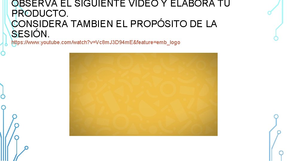 OBSERVA EL SIGUIENTE VIDEO Y ELABORA TU PRODUCTO. CONSIDERA TAMBIEN EL PROPÓSITO DE LA OBSERVA EL SIGUIENTE VIDEO Y ELABORA TU PRODUCTO. CONSIDERA TAMBIEN EL PROPÓSITO DE LA