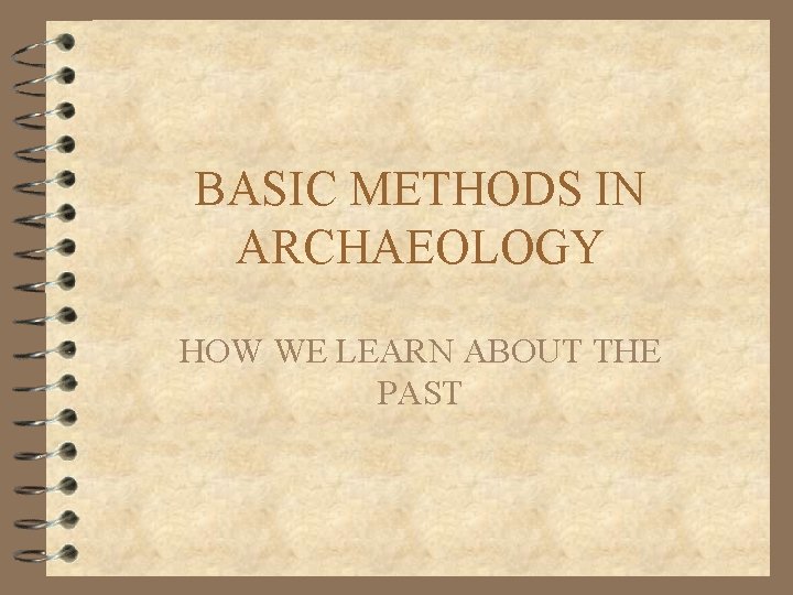 BASIC METHODS IN ARCHAEOLOGY HOW WE LEARN ABOUT THE PAST 