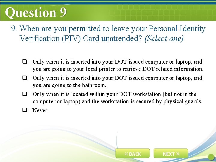 Question 9 9. When are you permitted to leave your Personal Identity Verification (PIV)
